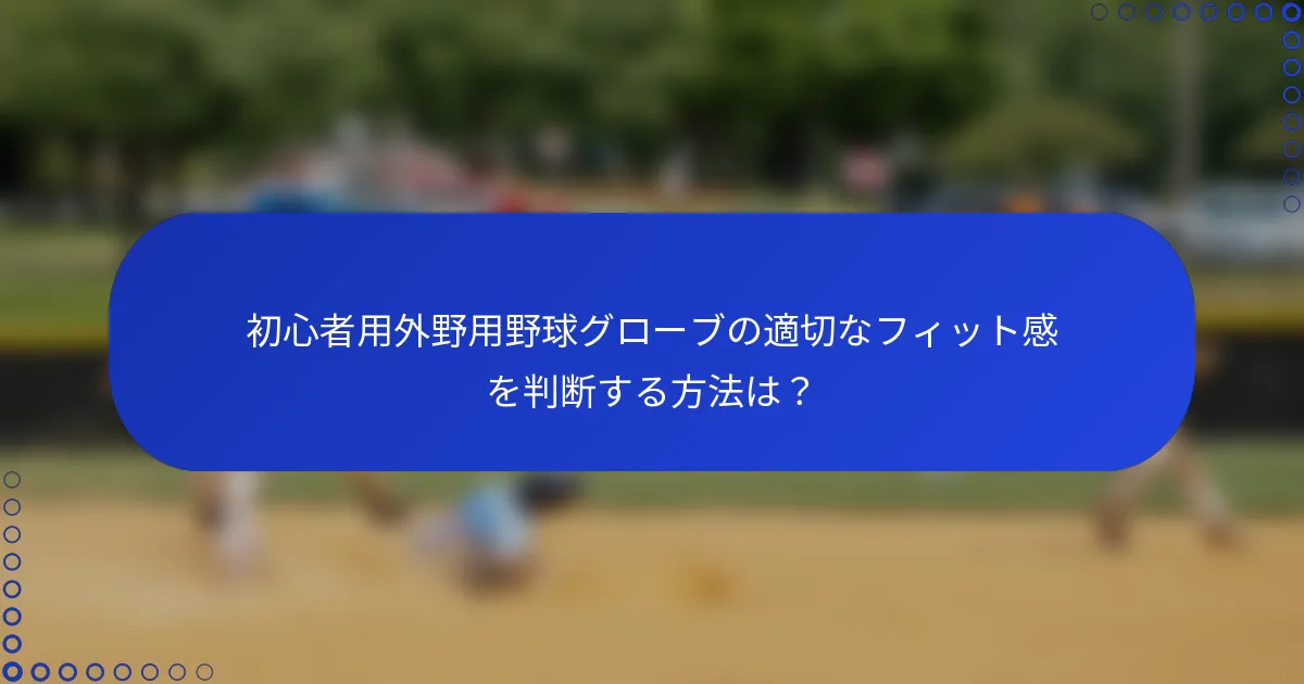 初心者用外野用野球グローブの適切なフィット感を判断する方法は？