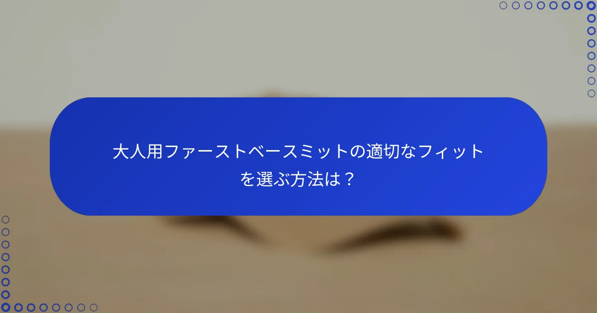 大人用ファーストベースミットの適切なフィットを選ぶ方法は？