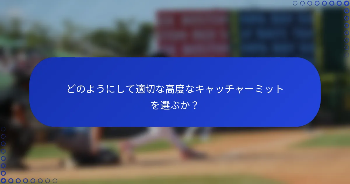 どのようにして適切な高度なキャッチャーミットを選ぶか？