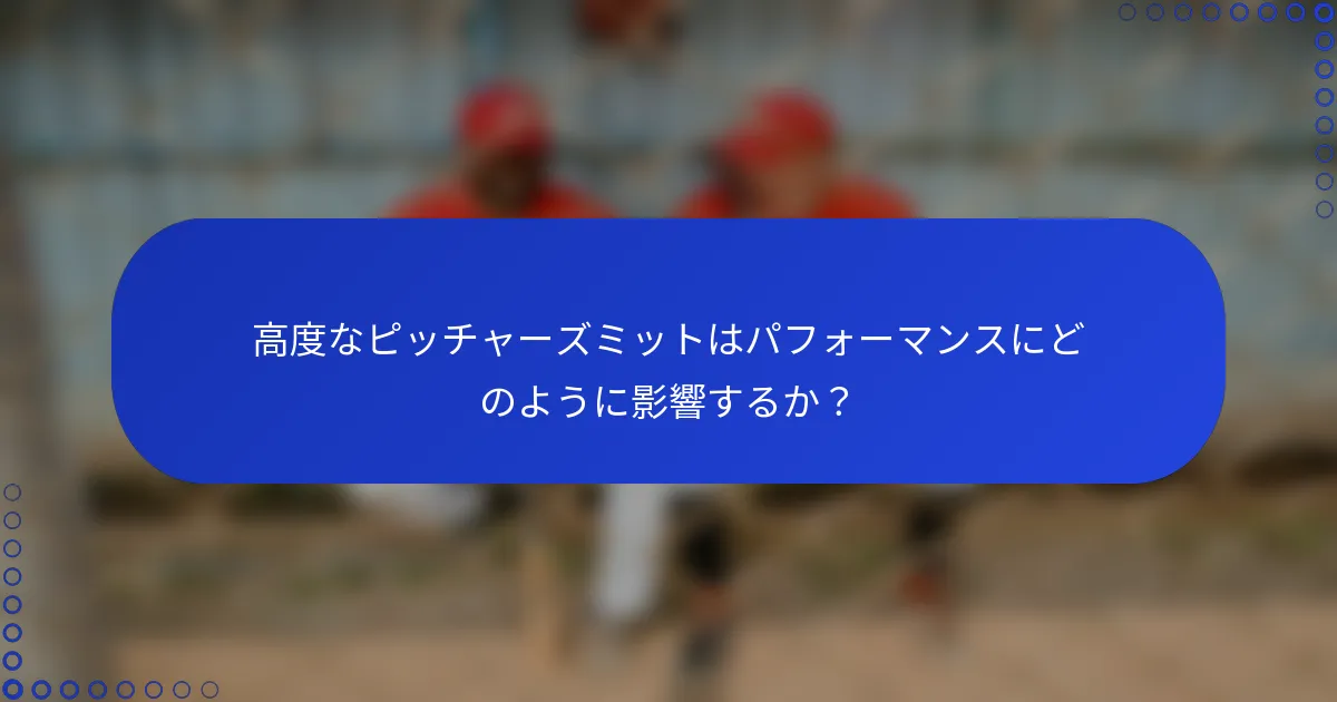 高度なピッチャーズミットはパフォーマンスにどのように影響するか?