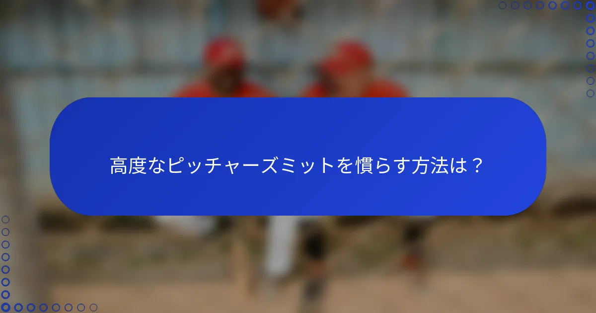 高度なピッチャーズミットを慣らす方法は?