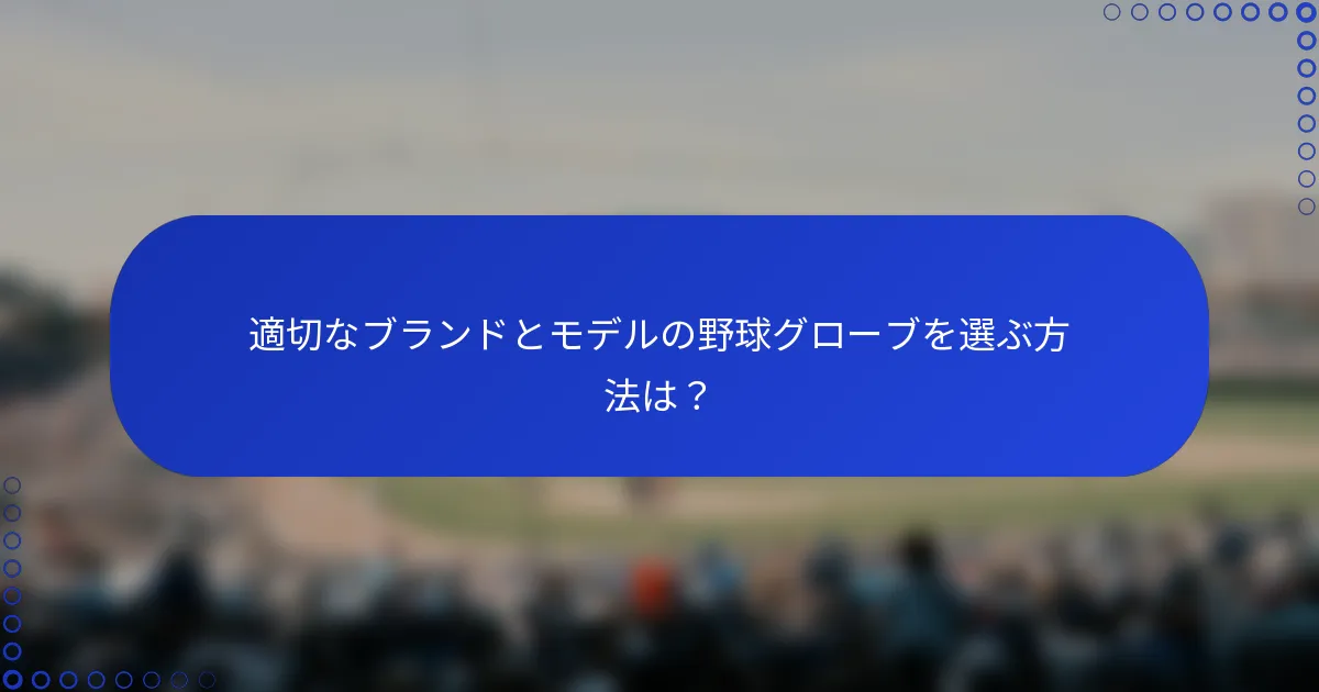 適切なブランドとモデルの野球グローブを選ぶ方法は？