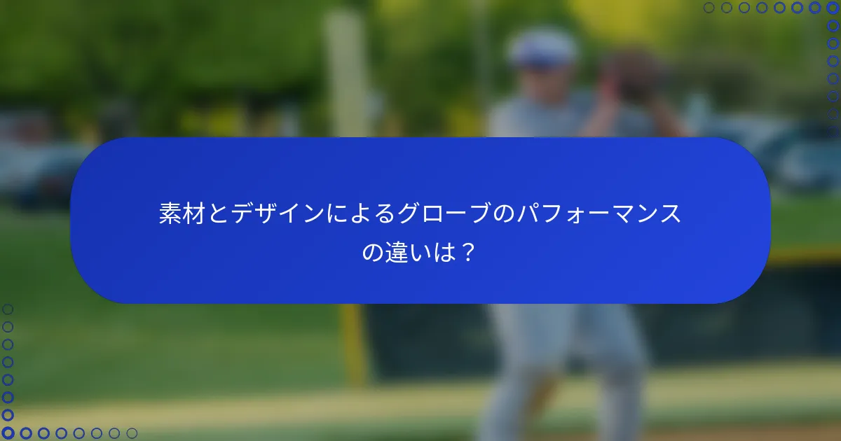 素材とデザインによるグローブのパフォーマンスの違いは？
