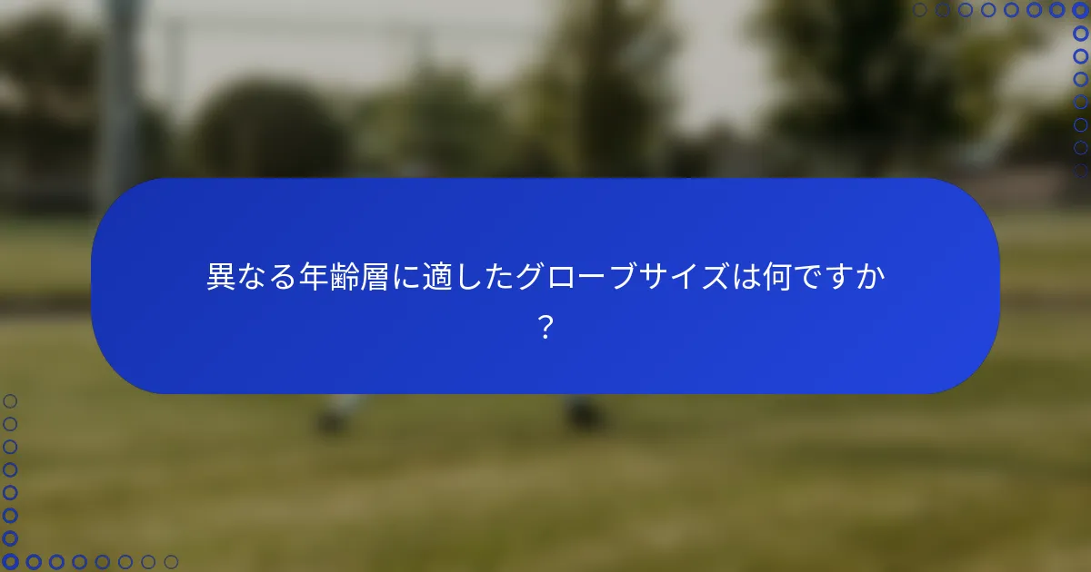 異なる年齢層に適したグローブサイズは何ですか？