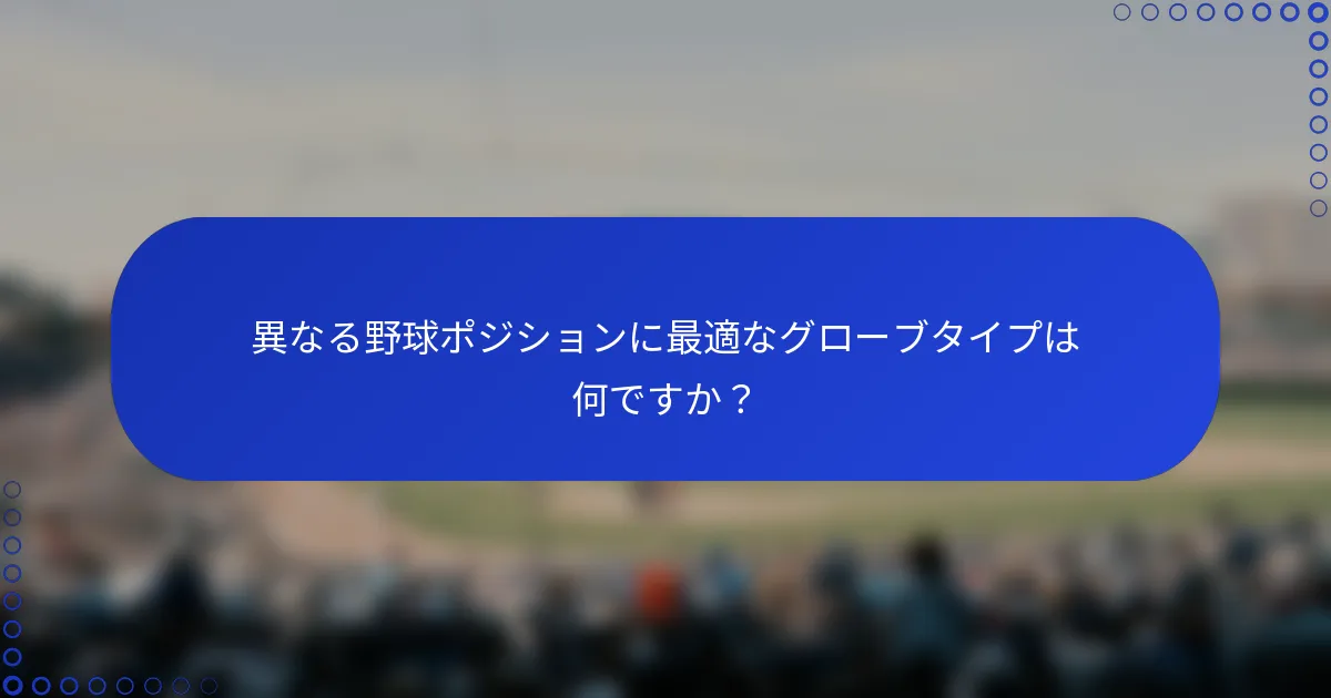 異なる野球ポジションに最適なグローブタイプは何ですか？